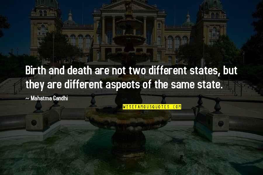 Not The Same Quotes By Mahatma Gandhi: Birth and death are not two different states,