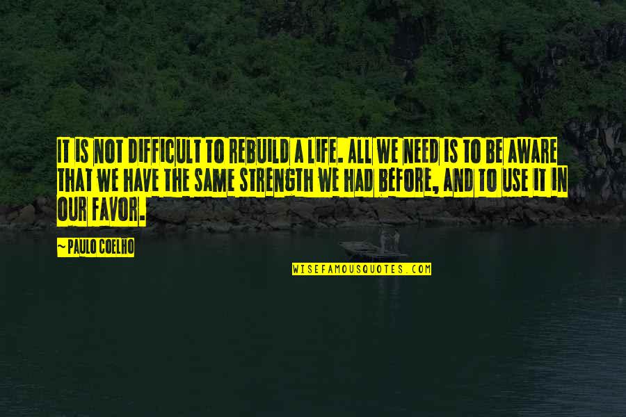 Not The Same Quotes By Paulo Coelho: It is not difficult to rebuild a life.