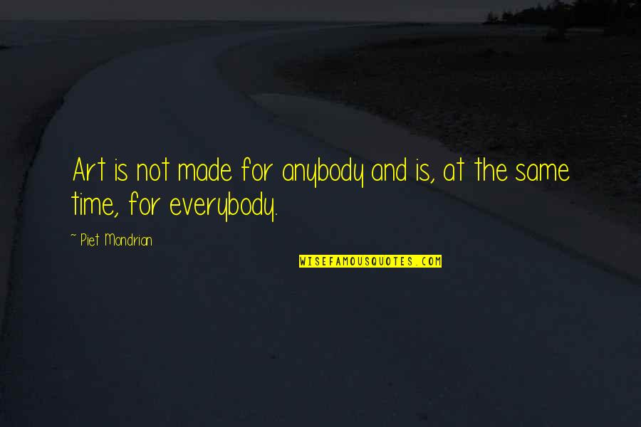 Not The Same Quotes By Piet Mondrian: Art is not made for anybody and is,