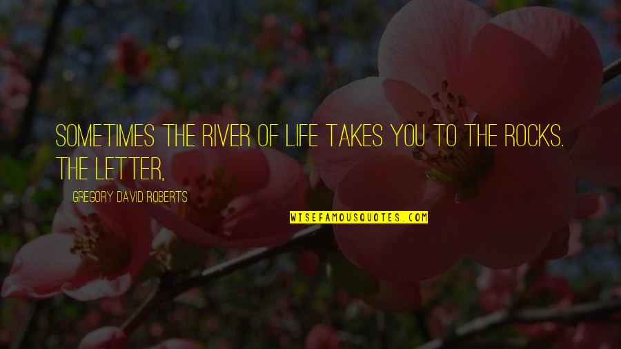 Not The Sharpest Funny Quotes By Gregory David Roberts: Sometimes the river of life takes you to Not The Sharpest Funny Quotes By Gregory David Roberts: Sometimes the river of life takes you to