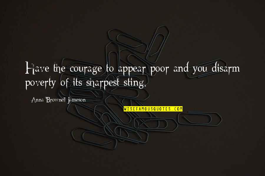 Not The Sharpest Quotes By Anna Brownell Jameson: Have the courage to appear poor and you