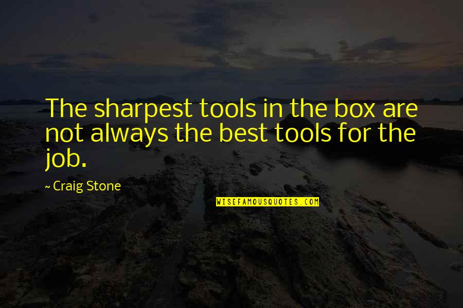 Not The Sharpest Quotes By Craig Stone: The sharpest tools in the box are not