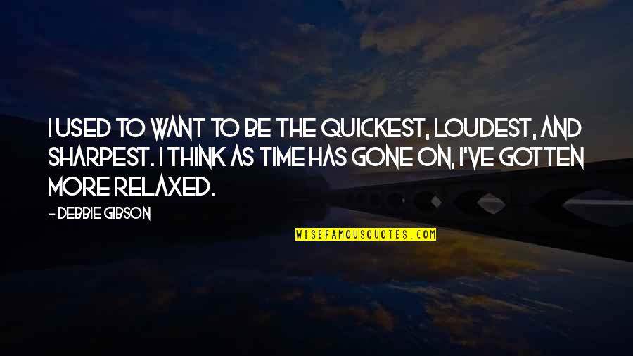 Not The Sharpest Quotes By Debbie Gibson: I used to want to be the quickest,