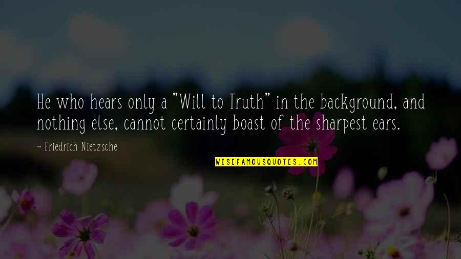 Not The Sharpest Quotes By Friedrich Nietzsche: He who hears only a "Will to Truth"