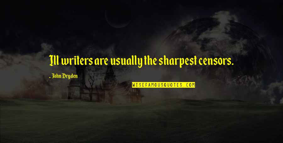 Not The Sharpest Quotes By John Dryden: Ill writers are usually the sharpest censors.