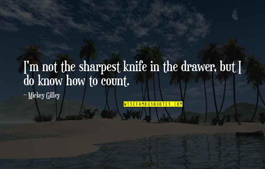 Not The Sharpest Quotes By Mickey Gilley: I'm not the sharpest knife in the drawer,