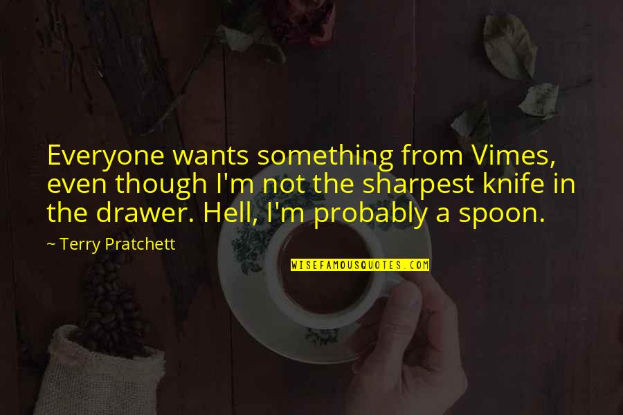 Not The Sharpest Quotes By Terry Pratchett: Everyone wants something from Vimes, even though I'm