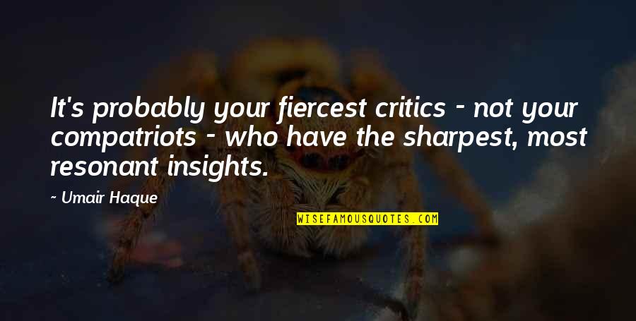 Not The Sharpest Quotes By Umair Haque: It's probably your fiercest critics - not your