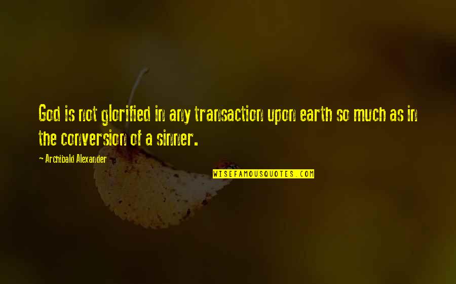 Not The Sinner Quotes By Archibald Alexander: God is not glorified in any transaction upon