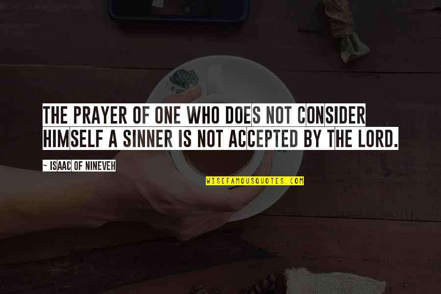 Not The Sinner Quotes By Isaac Of Nineveh: The prayer of one who does not consider