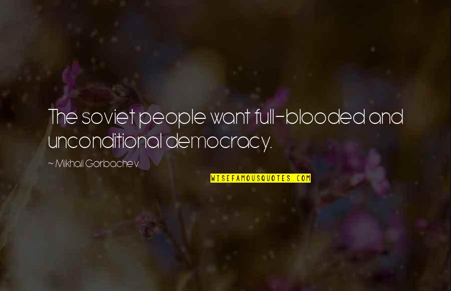 Not The Size Of The Dog In The Fight Quote Quotes By Mikhail Gorbachev: The soviet people want full-blooded and unconditional democracy. Not The Size Of The Dog In The Fight Quote Quotes By Mikhail Gorbachev: The soviet people want full-blooded and unconditional democracy.