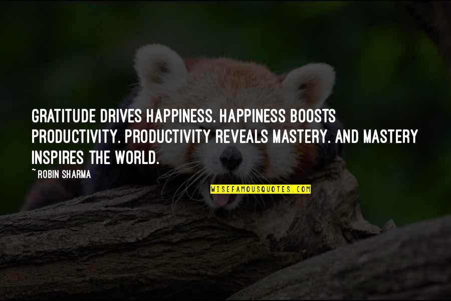 Not The Size Of The Dog In The Fight Quote Quotes By Robin Sharma: Gratitude drives happiness. Happiness boosts Productivity. Productivity reveals Not The Size Of The Dog In The Fight Quote Quotes By Robin Sharma: Gratitude drives happiness. Happiness boosts Productivity. Productivity reveals