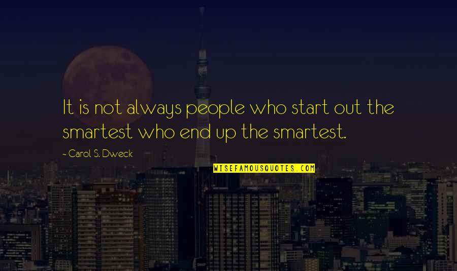 Not The Smartest Quotes By Carol S. Dweck: It is not always people who start out