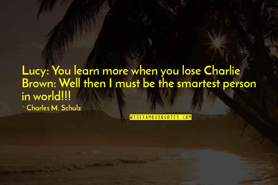 Not The Smartest Quotes By Charles M. Schulz: Lucy: You learn more when you lose Charlie