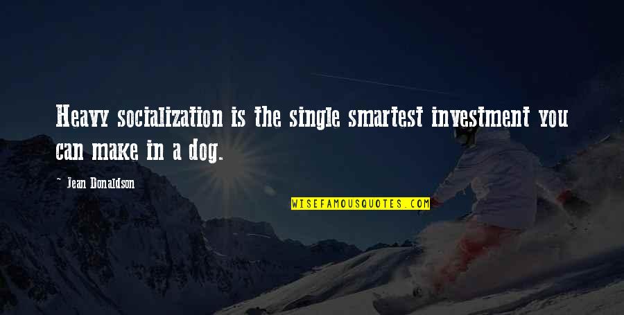 Not The Smartest Quotes By Jean Donaldson: Heavy socialization is the single smartest investment you