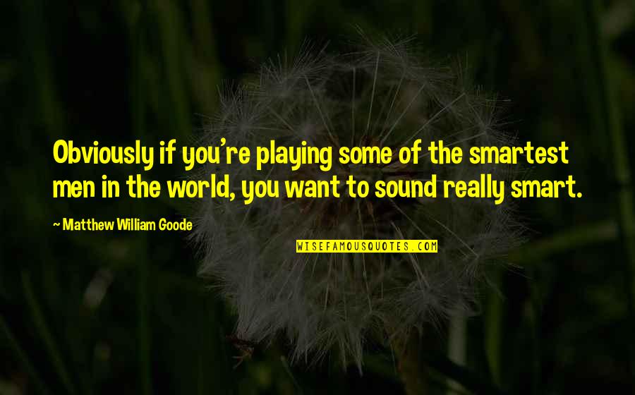 Not The Smartest Quotes By Matthew William Goode: Obviously if you're playing some of the smartest