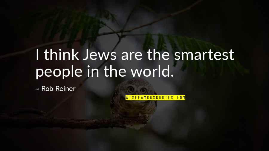 Not The Smartest Quotes By Rob Reiner: I think Jews are the smartest people in