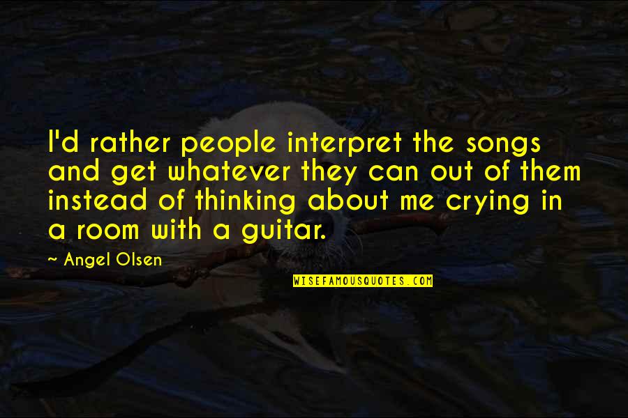 Not Thinking About Me Quotes By Angel Olsen: I'd rather people interpret the songs and get