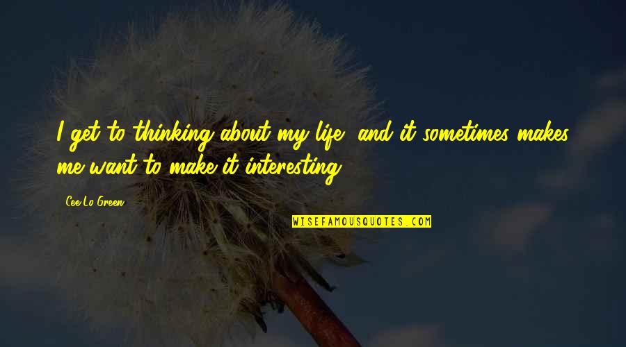 Not Thinking About Me Quotes By Cee Lo Green: I get to thinking about my life, and