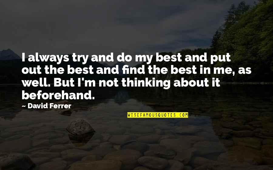 Not Thinking About Me Quotes By David Ferrer: I always try and do my best and