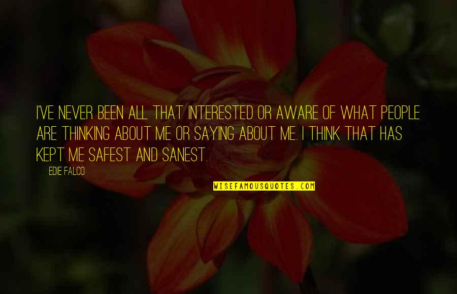 Not Thinking About Me Quotes By Edie Falco: I've never been all that interested or aware