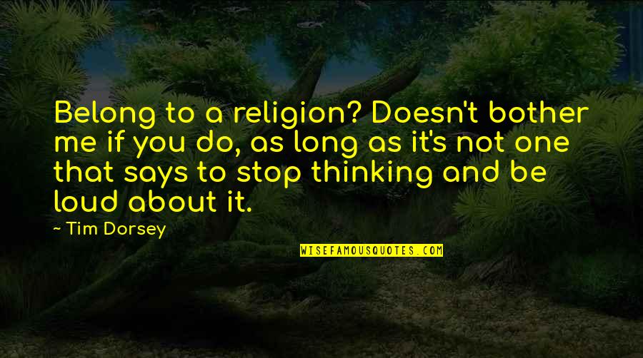 Not Thinking About Me Quotes By Tim Dorsey: Belong to a religion? Doesn't bother me if