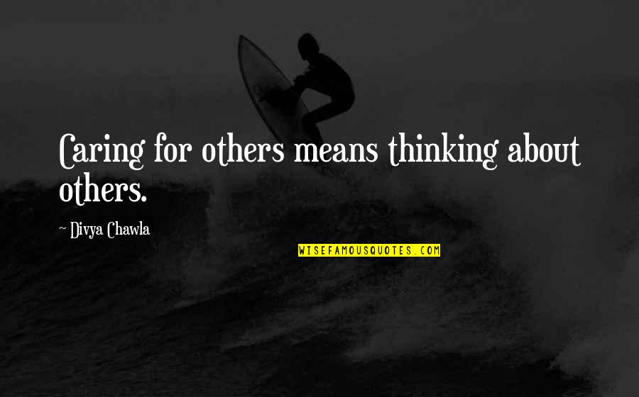 Not Thinking About Others Quotes By Divya Chawla: Caring for others means thinking about others. Not Thinking About Others Quotes By Divya Chawla: Caring for others means thinking about others.