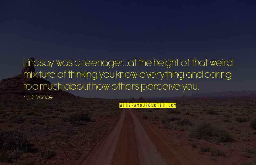 Not Thinking About Others Quotes By J.D. Vance: Lindsay was a teenager...at the height of that Not Thinking About Others Quotes By J.D. Vance: Lindsay was a teenager...at the height of that