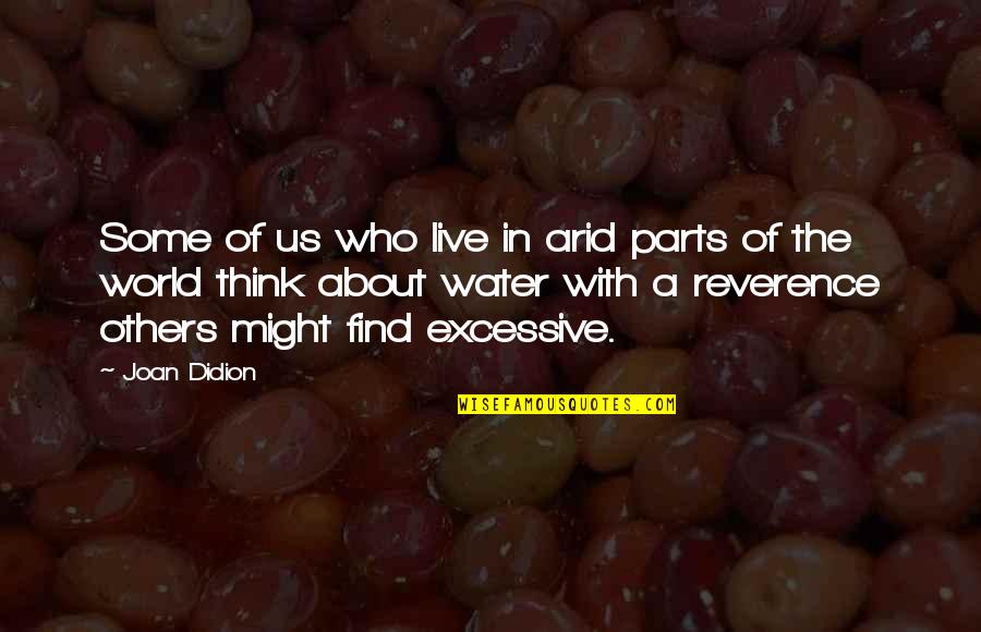 Not Thinking About Others Quotes By Joan Didion: Some of us who live in arid parts Not Thinking About Others Quotes By Joan Didion: Some of us who live in arid parts