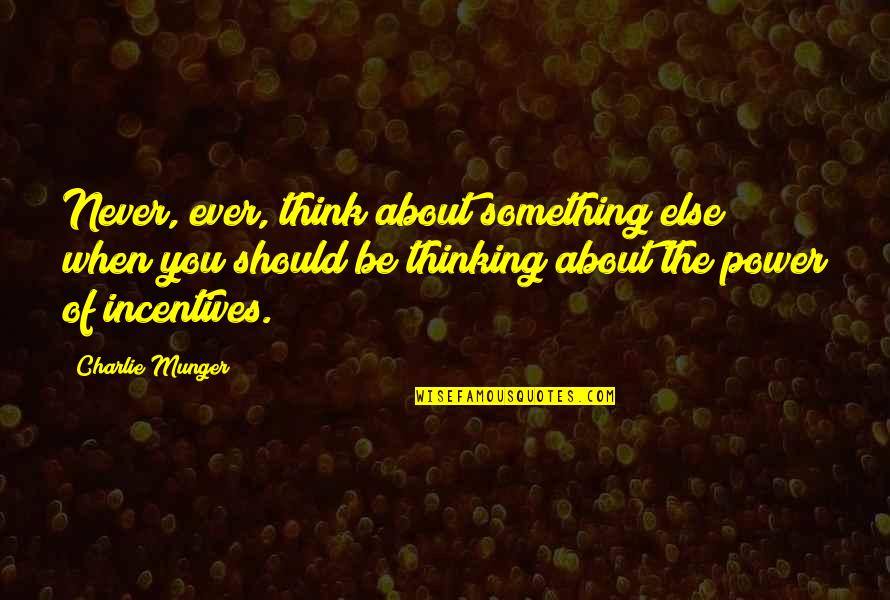 Not Thinking About Something Quotes By Charlie Munger: Never, ever, think about something else when you