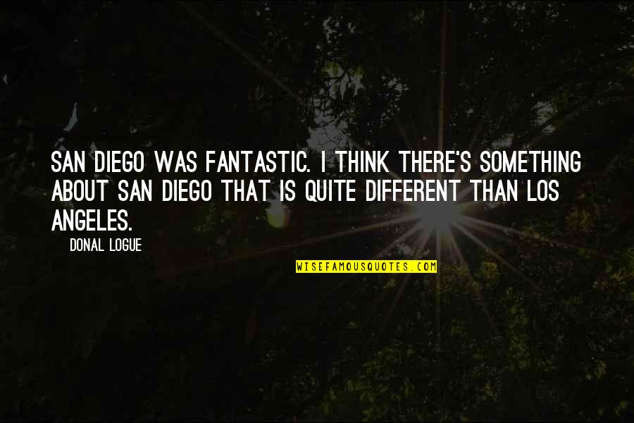 Not Thinking About Something Quotes By Donal Logue: San Diego was fantastic. I think there's something