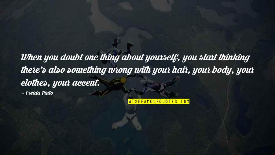 Not Thinking About Something Quotes By Freida Pinto: When you doubt one thing about yourself, you