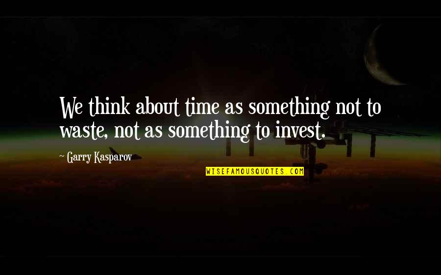 Not Thinking About Something Quotes By Garry Kasparov: We think about time as something not to