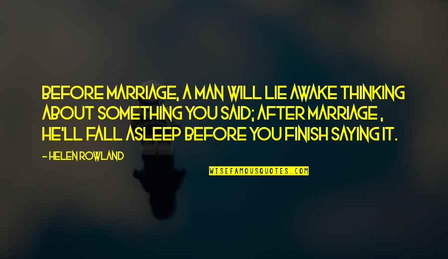 Not Thinking About Something Quotes By Helen Rowland: Before marriage, a man will lie awake thinking