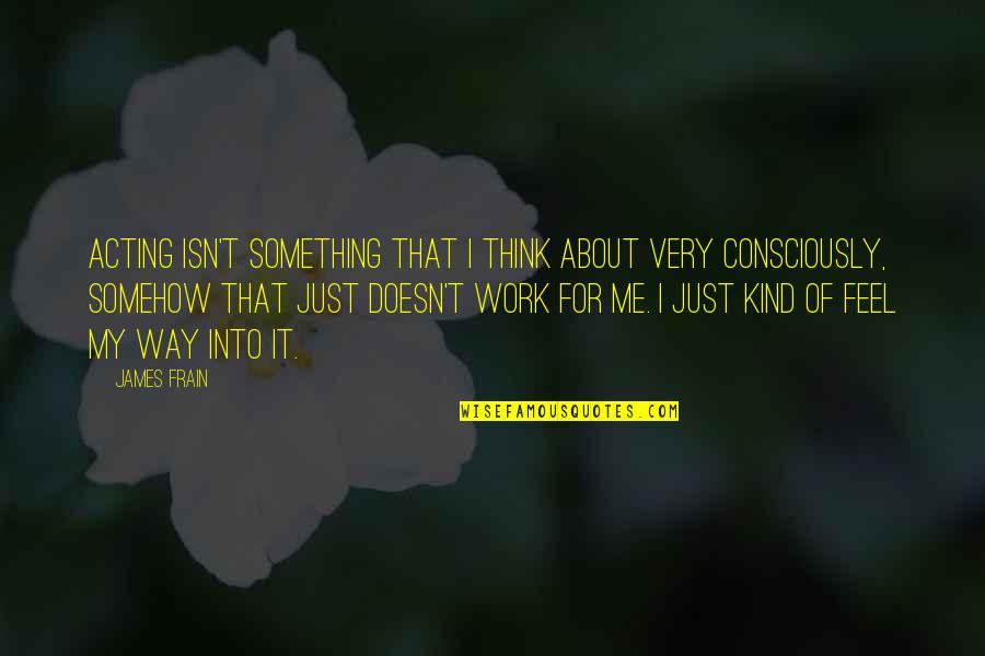 Not Thinking About Something Quotes By James Frain: Acting isn't something that I think about very
