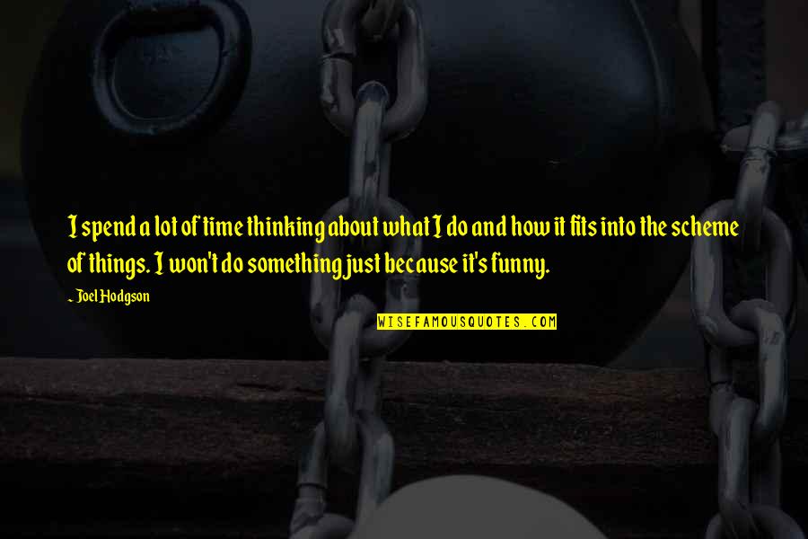 Not Thinking About Something Quotes By Joel Hodgson: I spend a lot of time thinking about