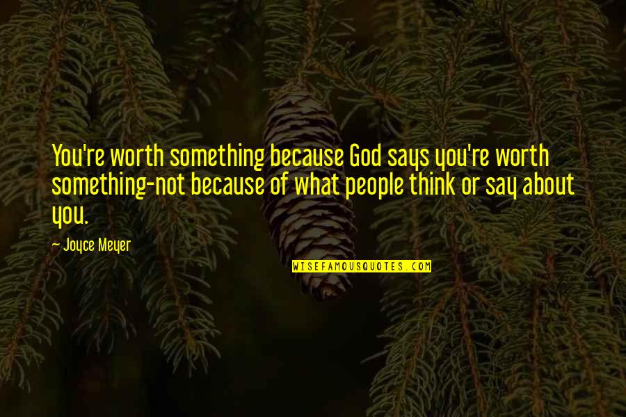 Not Thinking About Something Quotes By Joyce Meyer: You're worth something because God says you're worth