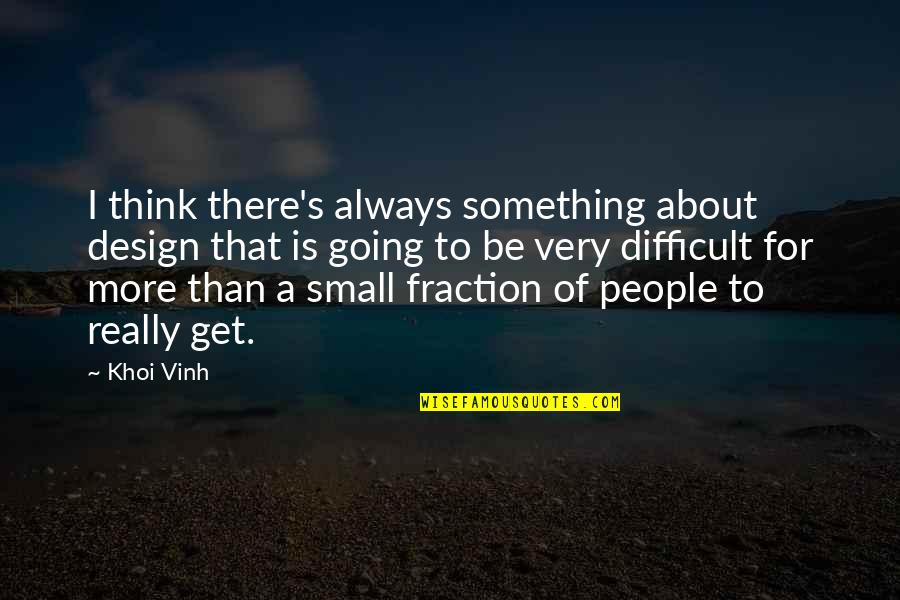 Not Thinking About Something Quotes By Khoi Vinh: I think there's always something about design that