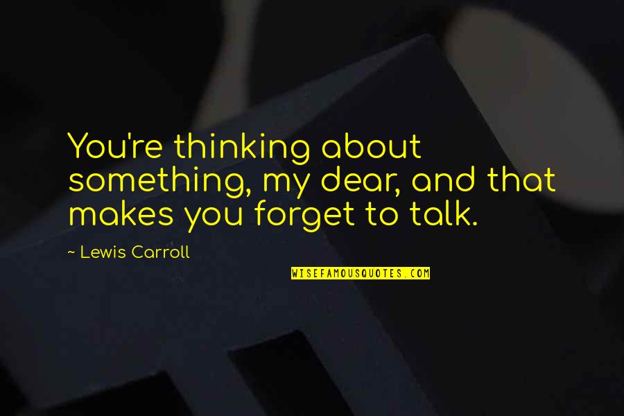 Not Thinking About Something Quotes By Lewis Carroll: You're thinking about something, my dear, and that