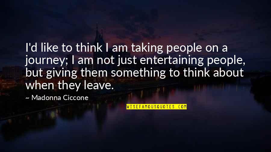 Not Thinking About Something Quotes By Madonna Ciccone: I'd like to think I am taking people