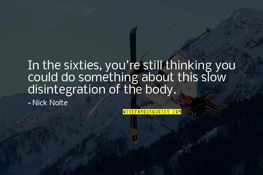 Not Thinking About Something Quotes By Nick Nolte: In the sixties, you're still thinking you could