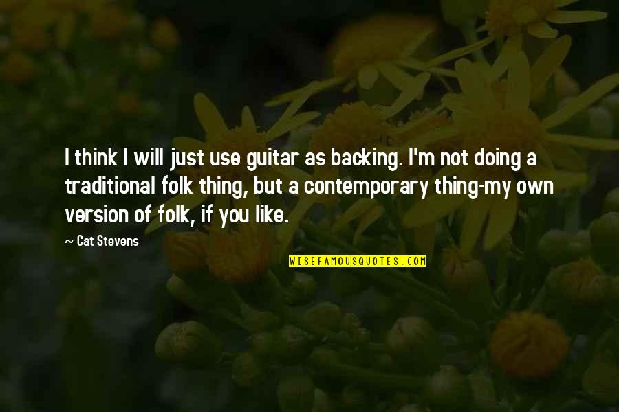Not Thinking And Just Doing Quotes By Cat Stevens: I think I will just use guitar as