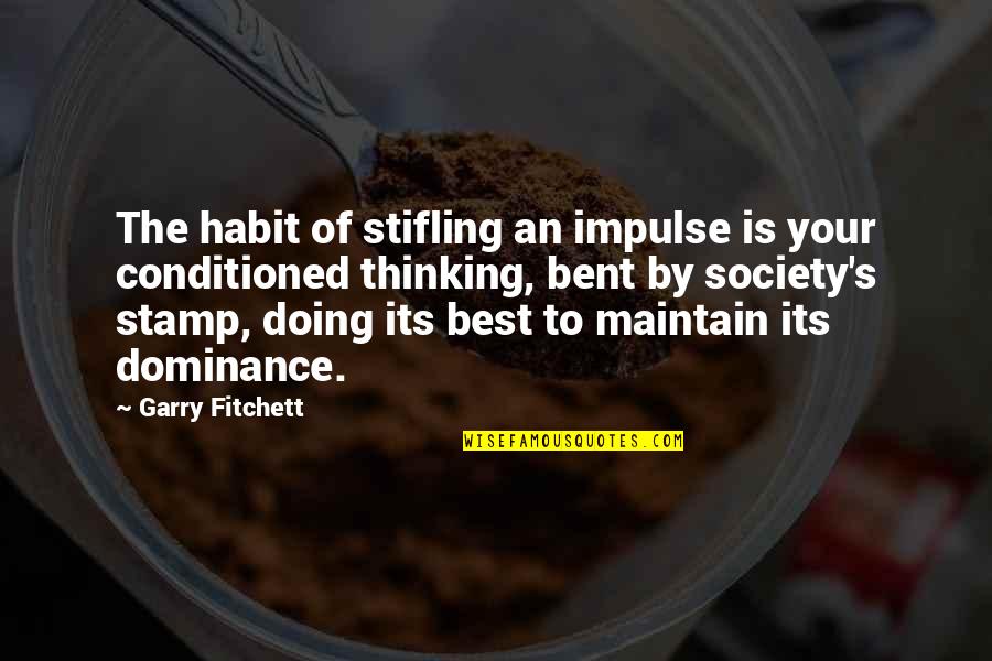 Not Thinking And Just Doing Quotes By Garry Fitchett: The habit of stifling an impulse is your