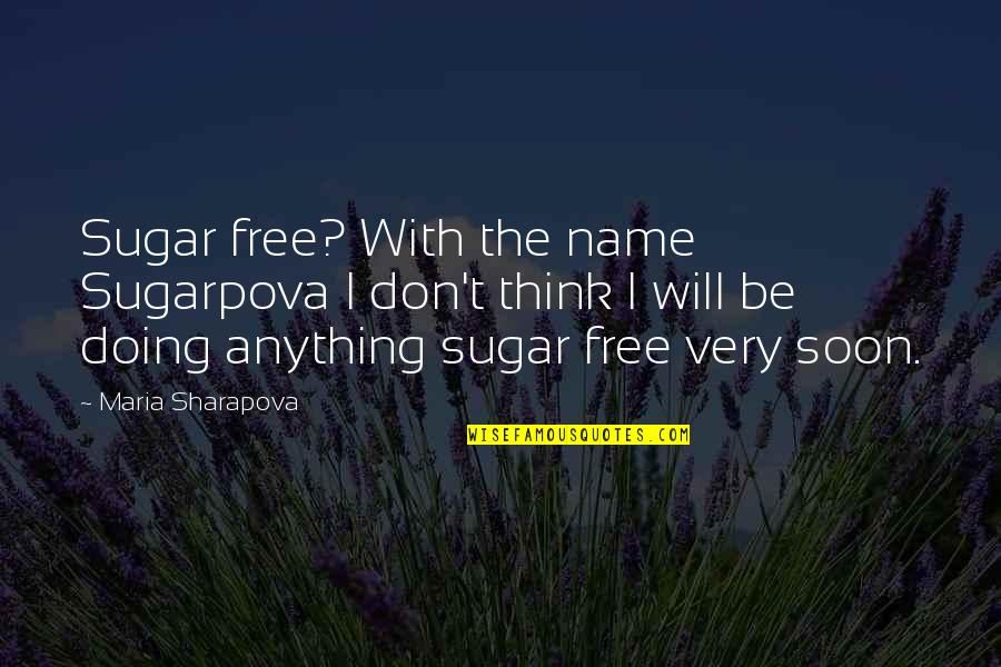 Not Thinking And Just Doing Quotes By Maria Sharapova: Sugar free? With the name Sugarpova I don't