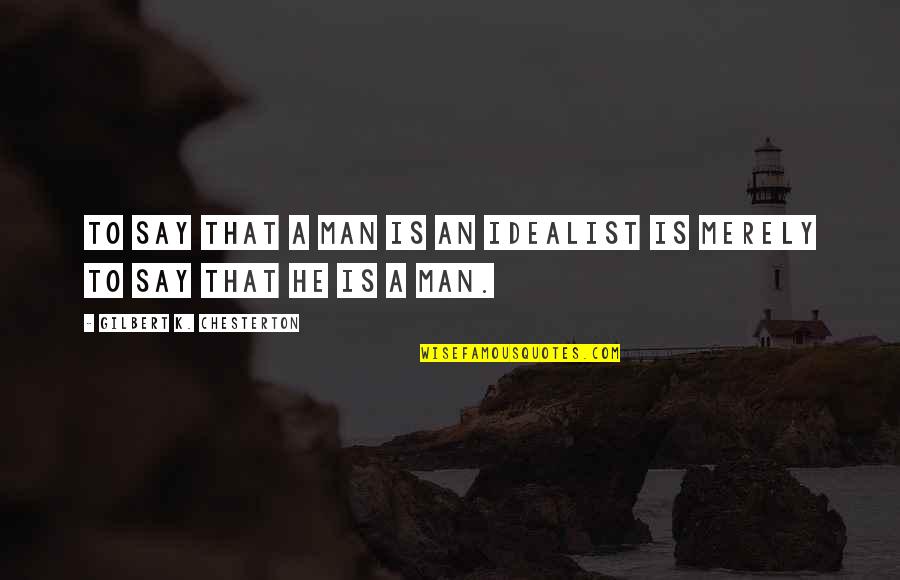 Not Thinking Before Speaking Quotes By Gilbert K. Chesterton: To say that a man is an idealist