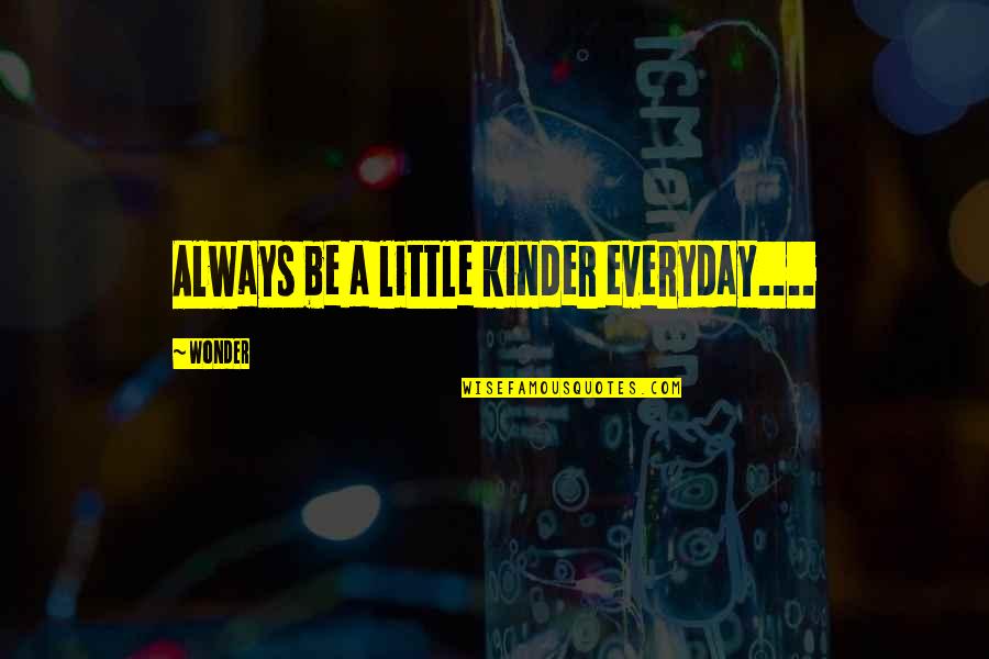 Not Thinking Before You Act Quotes By Wonder: Always be a little kinder everyday....