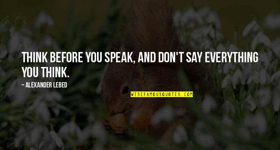 Not Thinking Before You Speak Quotes By Alexander Lebed: Think before you speak, and don't say everything