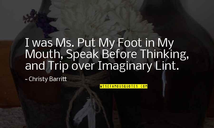 Not Thinking Before You Speak Quotes By Christy Barritt: I was Ms. Put My Foot in My