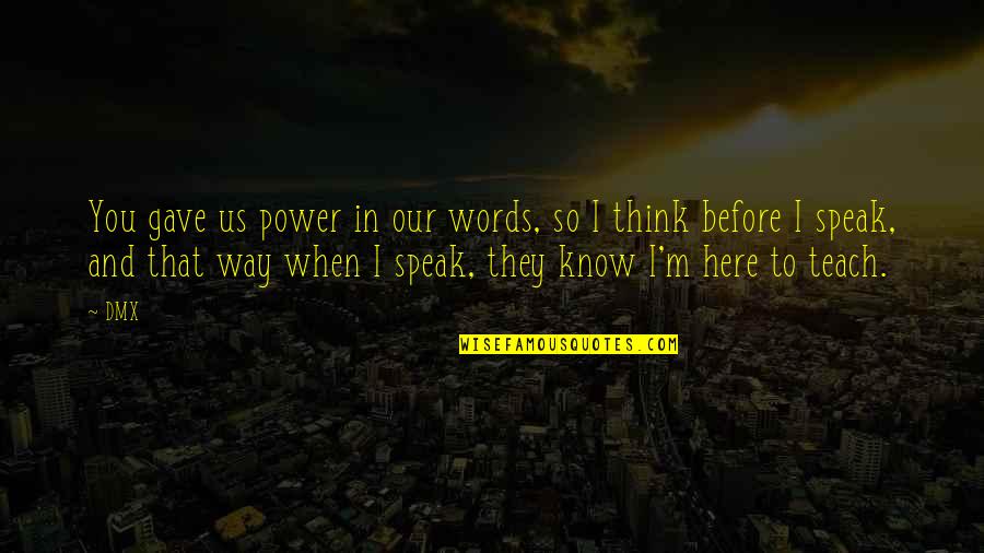 Not Thinking Before You Speak Quotes By DMX: You gave us power in our words, so