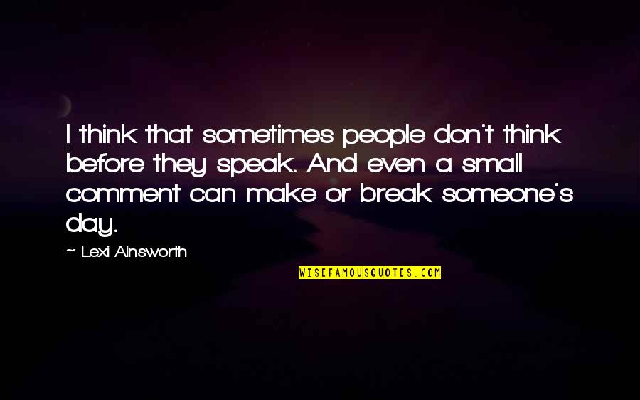 Not Thinking Before You Speak Quotes By Lexi Ainsworth: I think that sometimes people don't think before